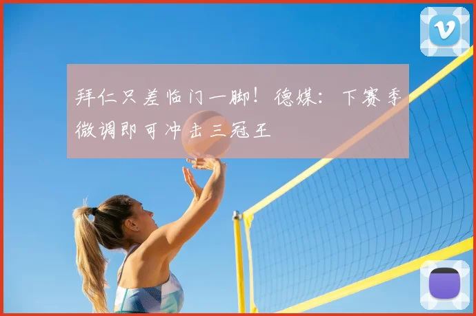 拜仁只差临门一脚！德媒：下赛季微调即可冲击三冠王