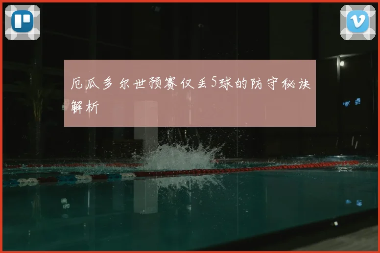 厄瓜多尔世预赛仅丢5球的防守秘诀解析
